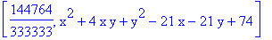 [144764/333333, x^2+4*x*y+y^2-21*x-21*y+74]